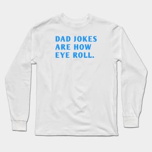 Dad Jokes Are How Eye Roll Long Sleeve T-Shirt